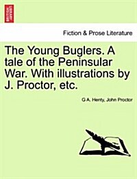 The Young Buglers. a Tale of the Peninsular War. with Illustrations by J. Proctor, Etc. (Paperback)