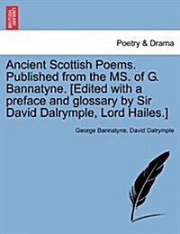 Ancient Scottish Poems. Published from the Ms. of G. Bannatyne. [Edited with a Preface and Glossary by Sir David Dalrymple, Lord Hailes.] (Paperback)