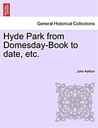 Hyde Park from Domesday-Book to Date, Etc. (Paperback)