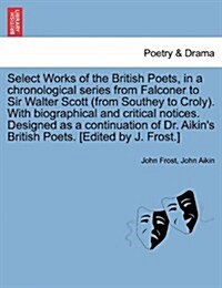 Select Works of the British Poets, in a Chronological Series from Falconer to Sir Walter Scott (from Southey to Croly). with Biographical and Critical (Paperback)