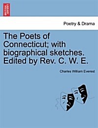 The Poets of Connecticut; With Biographical Sketches. Edited by REV. C. W. E. (Paperback)