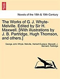 The Works of G. J. Whyte-Melville. Edited by Sir H. Maxwell. [With Illustrations by J. B. Partridge, Hugh Thomson, and Others.] (Paperback)