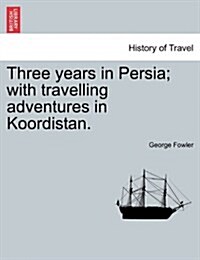 Three Years in Persia; With Travelling Adventures in Koordistan. (Paperback)