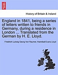 England in 1841, Being a Series of Letters Written to Friends in Germany, During a Residence in London ... Translated from the German by H. E. Lloyd. (Paperback)