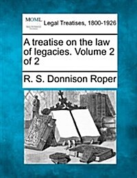 A Treatise on the Law of Legacies. Volume 2 of 2 (Paperback)