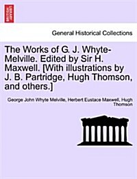 The Works of G. J. Whyte-Melville. Edited by Sir H. Maxwell. [With Illustrations by J. B. Partridge, Hugh Thomson, and Others.] (Paperback)