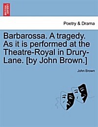 Barbarossa. a Tragedy. as It Is Performed at the Theatre-Royal in Drury-Lane. [By John Brown.] (Paperback)