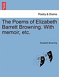 The Poems of Elizabeth Barrett Browning. with Memoir, Etc. (Paperback)