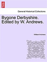 Bygone Derbyshire. Edited by W. Andrews. (Paperback)
