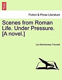 Scenes from Roman Life. Under Pressure. [A Novel.] Vol. I. (Paperback)