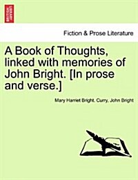 A Book of Thoughts, Linked with Memories of John Bright. [In Prose and Verse.] (Paperback)