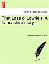 That Lass O Lowries. a Lancashire Story. (Paperback)