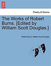 The Works of Robert Burns. [Edited by William Scott Douglas.] (Paperback)