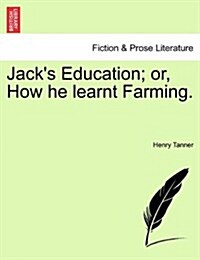 Jacks Education; Or, How He Learnt Farming. (Paperback)