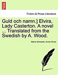 Guld Och Namn.] Elvira, Lady Casterton. a Novel ... Translated from the Swedish by A. Wood. (Paperback)