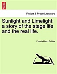Sunlight and Limelight: A Story of the Stage Life and the Real Life. (Paperback)