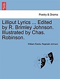 Lilliput Lyrics ... Edited by R. Brimley Johnson. Illustrated by Chas. Robinson. (Paperback)