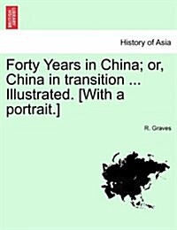 Forty Years in China; Or, China in Transition ... Illustrated. [With a Portrait.] (Paperback)