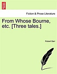 From Whose Bourne, Etc. [Three Tales.] (Paperback)