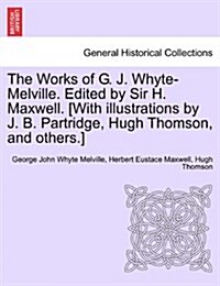 The Works of G. J. Whyte-Melville. Edited by Sir H. Maxwell. [With Illustrations by J. B. Partridge, Hugh Thomson, and Others.] (Paperback)