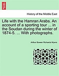 Life with the Hamran Arabs. an Account of a Sporting Tour ... in the Soudan During the Winter of 1874-5. ... with Photographs. (Paperback)