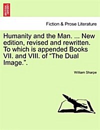 Humanity and the Man. ... New Edition, Revised and Rewritten. to Which Is Appended Books VII. and VIII. of The Dual Image.. (Paperback)