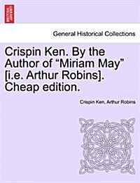 Crispin Ken. by the Author of Miriam May [I.E. Arthur Robins]. Cheap Edition. (Paperback)