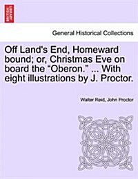 Off Lands End, Homeward Bound; Or, Christmas Eve on Board the Oberon. ... with Eight Illustrations by J. Proctor. (Paperback)