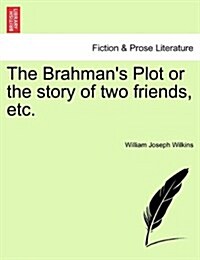 The Brahmans Plot or the Story of Two Friends, Etc. (Paperback)