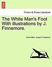 The White Mans Foot with Illustrations by J. Finnemore. (Paperback)