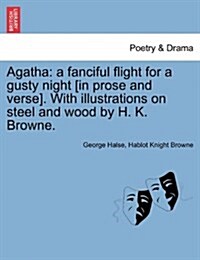 Agatha: A Fanciful Flight for a Gusty Night [In Prose and Verse]. with Illustrations on Steel and Wood by H. K. Browne. (Paperback)