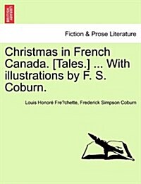 Christmas in French Canada. [Tales.] ... with Illustrations by F. S. Coburn. (Paperback)