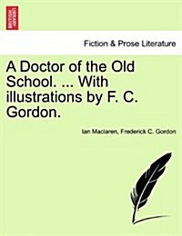 A Doctor of the Old School. ... with Illustrations by F. C. Gordon. (Paperback)