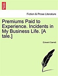 Premiums Paid to Experience. Incidents in My Business Life. [A Tale.] (Paperback)