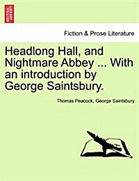 Headlong Hall, and Nightmare Abbey ... with an Introduction by George Saintsbury. (Paperback)