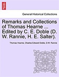 Remarks and Collections of Thomas Hearne ... Edited by C. E. Doble (D. W. Rannie, H. E. Salter. (Paperback)