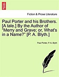 Paul Porter and His Brothers. [A Tale.] by the Author of Merry and Grave; Or, Whats in a Name? [P. A. Blyth.] (Paperback)