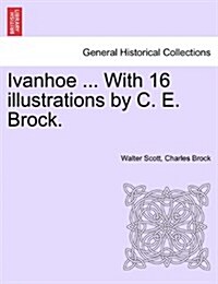 Ivanhoe ... with 16 Illustrations by C. E. Brock. (Paperback)