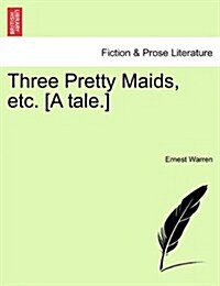Three Pretty Maids, Etc. [A Tale.] (Paperback)