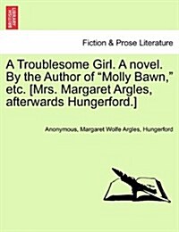 A Troublesome Girl. a Novel. by the Author of Molly Bawn, Etc. [Mrs. Margaret Argles, Afterwards Hungerford.] (Paperback)