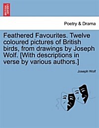 Feathered Favourites. Twelve Coloured Pictures of British Birds, from Drawings by Joseph Wolf. [With Descriptions in Verse by Various Authors.] (Paperback)