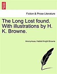 The Long Lost Found. with Illustrations by H. K. Browne. (Paperback)
