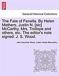 The Fate of Fenella. by Helen Mathers, Justin N. [Sic] McCarthy, Mrs. Trollope and Others, Etc. the Editors Note Signed: J. S. Wood. (Paperback)