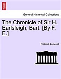 The Chronicle of Sir H. Earlsleigh, Bart. [By F. E.] (Paperback)