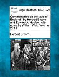 Commentaries on the Laws of England / By Herbert Broom and Edward A. Hadley; With Notes by William Wait. Volume 2 of 2 (Paperback)