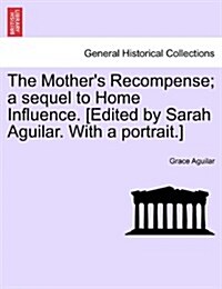 The Mothers Recompense; A Sequel to Home Influence. [Edited by Sarah Aguilar. with a Portrait.] (Paperback)