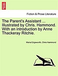 The Parents Assistant ... Illustrated by Chris. Hammond. with an Introduction by Anne Thackeray Ritchie. (Paperback)