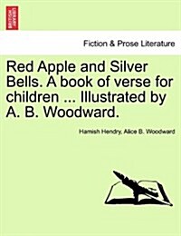 Red Apple and Silver Bells. a Book of Verse for Children ... Illustrated by A. B. Woodward. (Paperback)