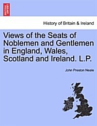 Views of the Seats of Noblemen and Gentlemen in England, Wales, Scotland and Ireland. L.P. Vol. II (Paperback)