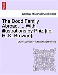 The Dodd Family Abroad. ... with Illustrations by Phiz [I.E. H. K. Browne]. (Paperback)